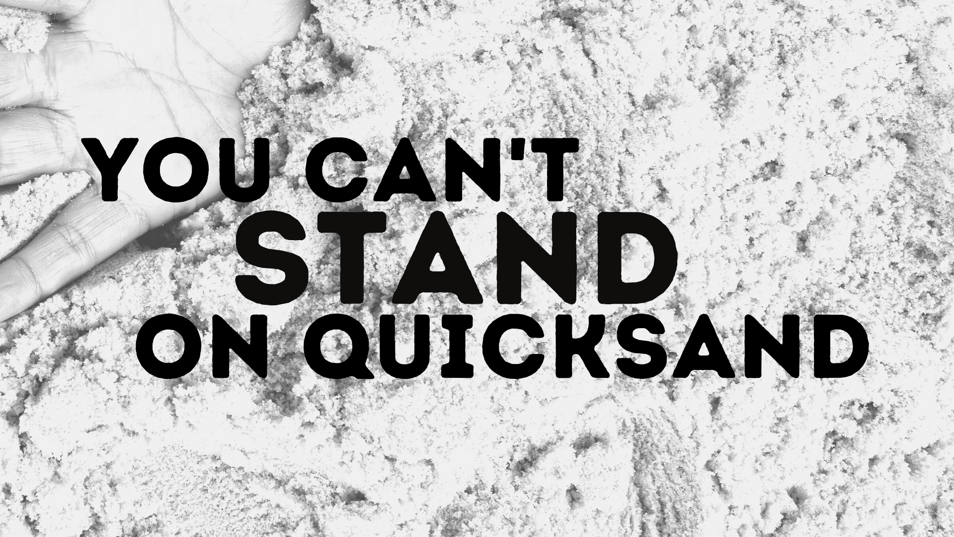 YOU CAN'T STAND on QUICKSAND