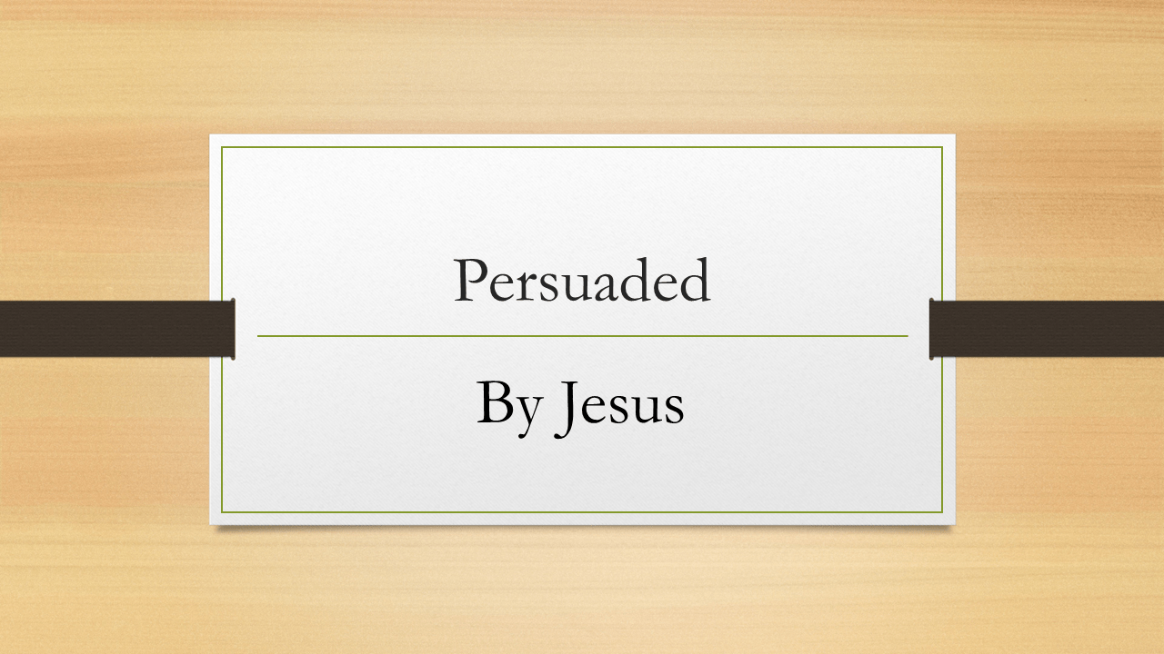 Persuaded by Jesus