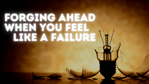 Forging Ahead when you Feel like a Failure