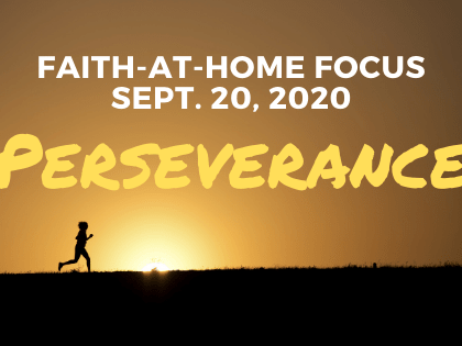 Perseverance - Faith-at-Home Focus (Sept 20, 2020)