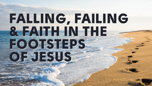 Falling, Failing & Faith in the footsteps of Jesus