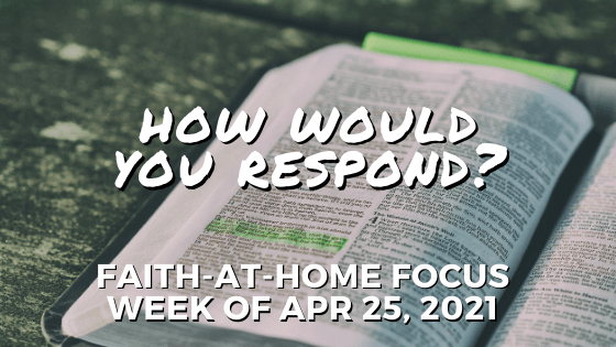 How would you respond: Faith-at-Home focus, week of Apr 25, 2021