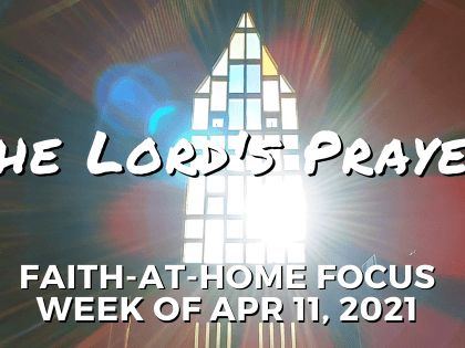 The Lord's Prayer: Faith-at-Home Focus, week of Apr. 11