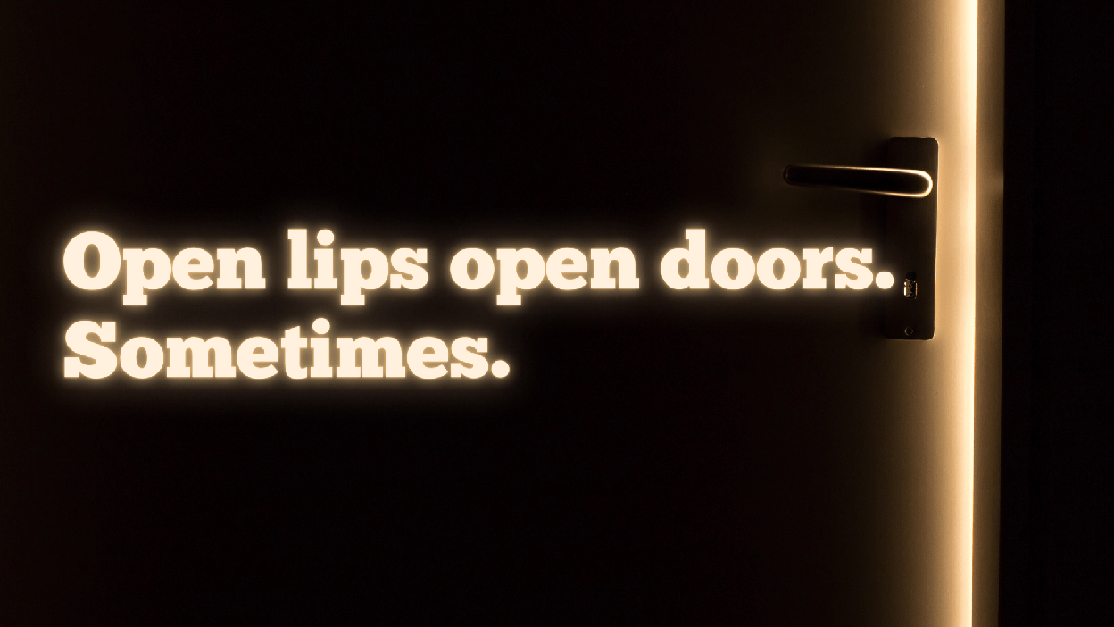 Open lips open doors. Sometimes.