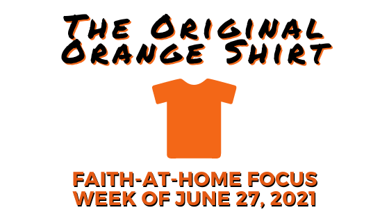The Original Orange Shirt - Faith-at-Home Focus, week of June 27, 2021