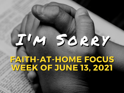 I'm Sorry - Faith-at-Home Focus, week of June 13, 2021