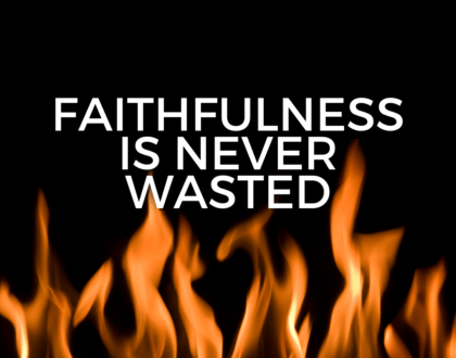 Faithfulness is never wasted (Sermon)