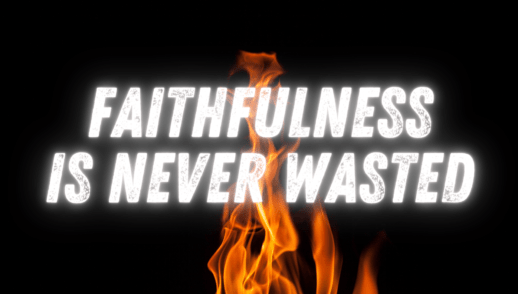 Faithfulness is never wasted