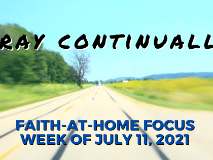 Pray continuously - Faith-at-Home Focus, week of July 11, 2021