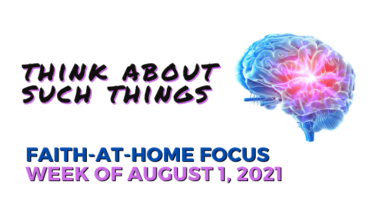 Think about such things - Faith-at-Home Focus, week of August 1, 2021