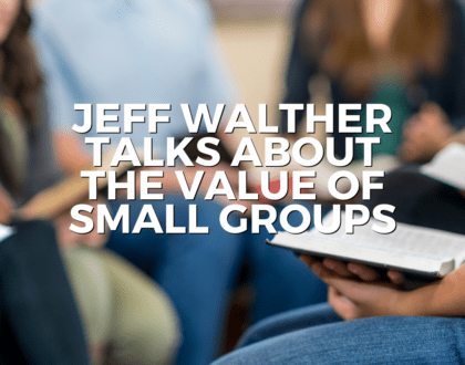 Jeff Walther talks about the value of Small Groups