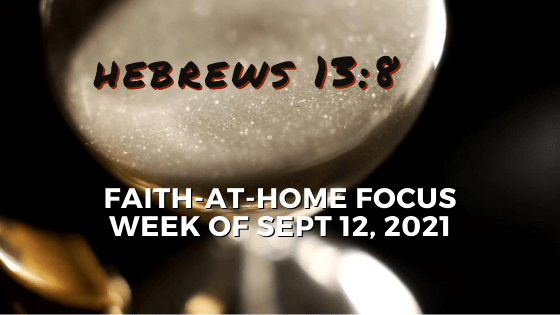 Hebrews 13:8 - Faith-at-Home Focus, week of Sept. 12, 2021