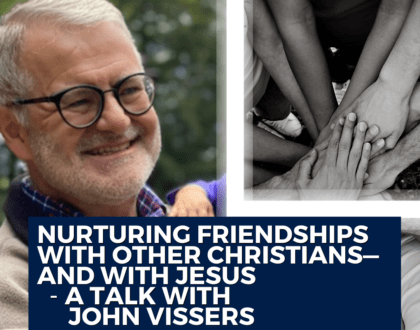 Nurturing friendships with other Christians—and with Jesus - a talk with John Vissers