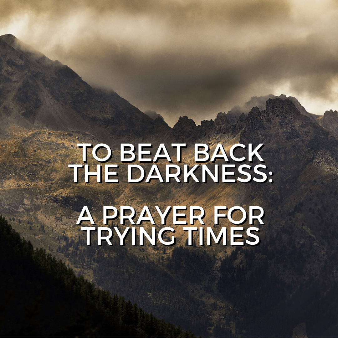 To beat back the darkness: A prayer for trying times (Dec 19, 2021)