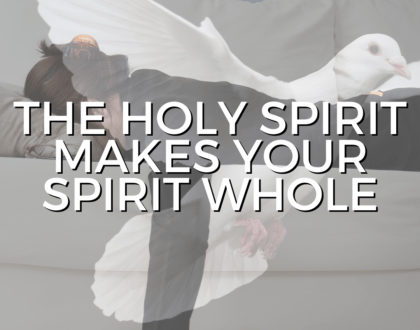 The Holy Spirit makes your spirit whole (Sermon)