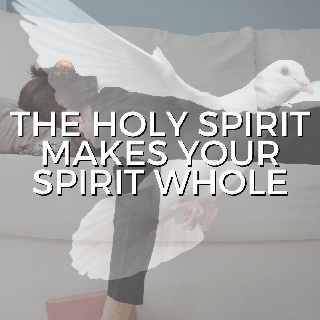 The Holy Spirit makes your spirit whole (Sermon)