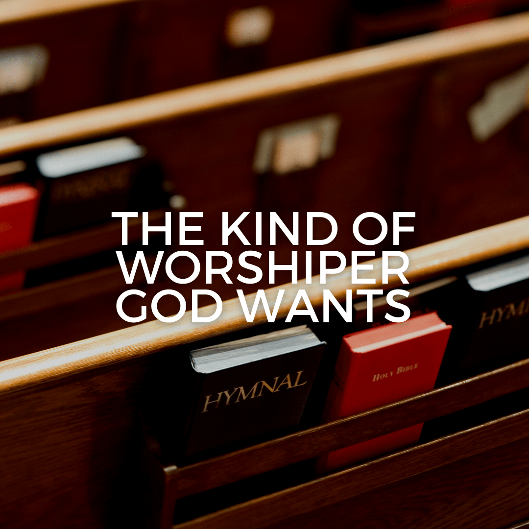 The kind of worshiper God wants (Sermon)
