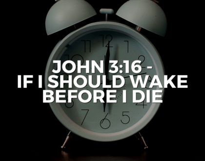 John 3:16 - If I should wake before I die (Sermon)