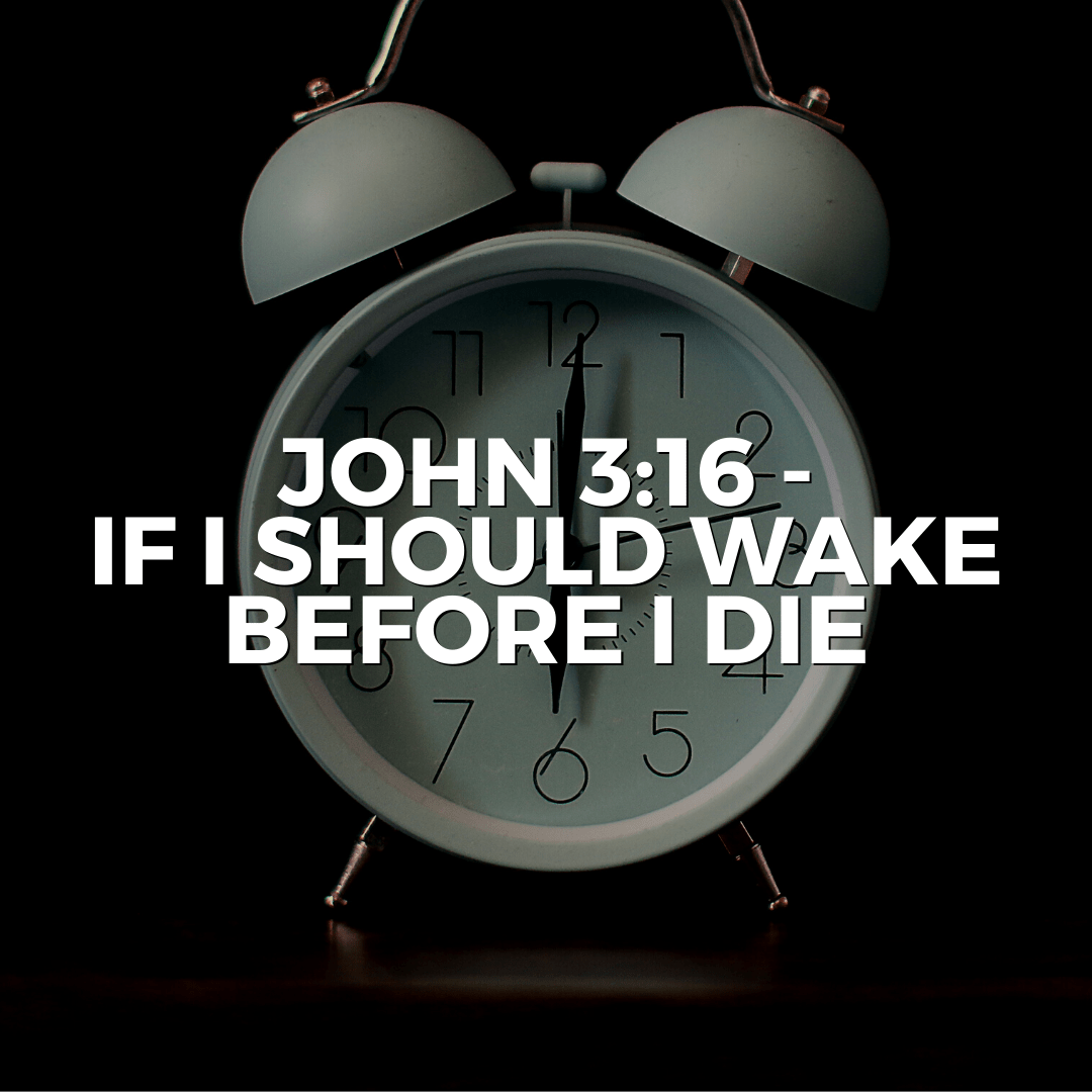 John 3:16 - If I should wake before I die (Sermon)