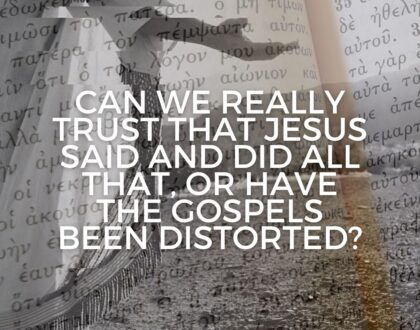 Can we really trust that Jesus said and did all that, or have the Gospels been distorted?