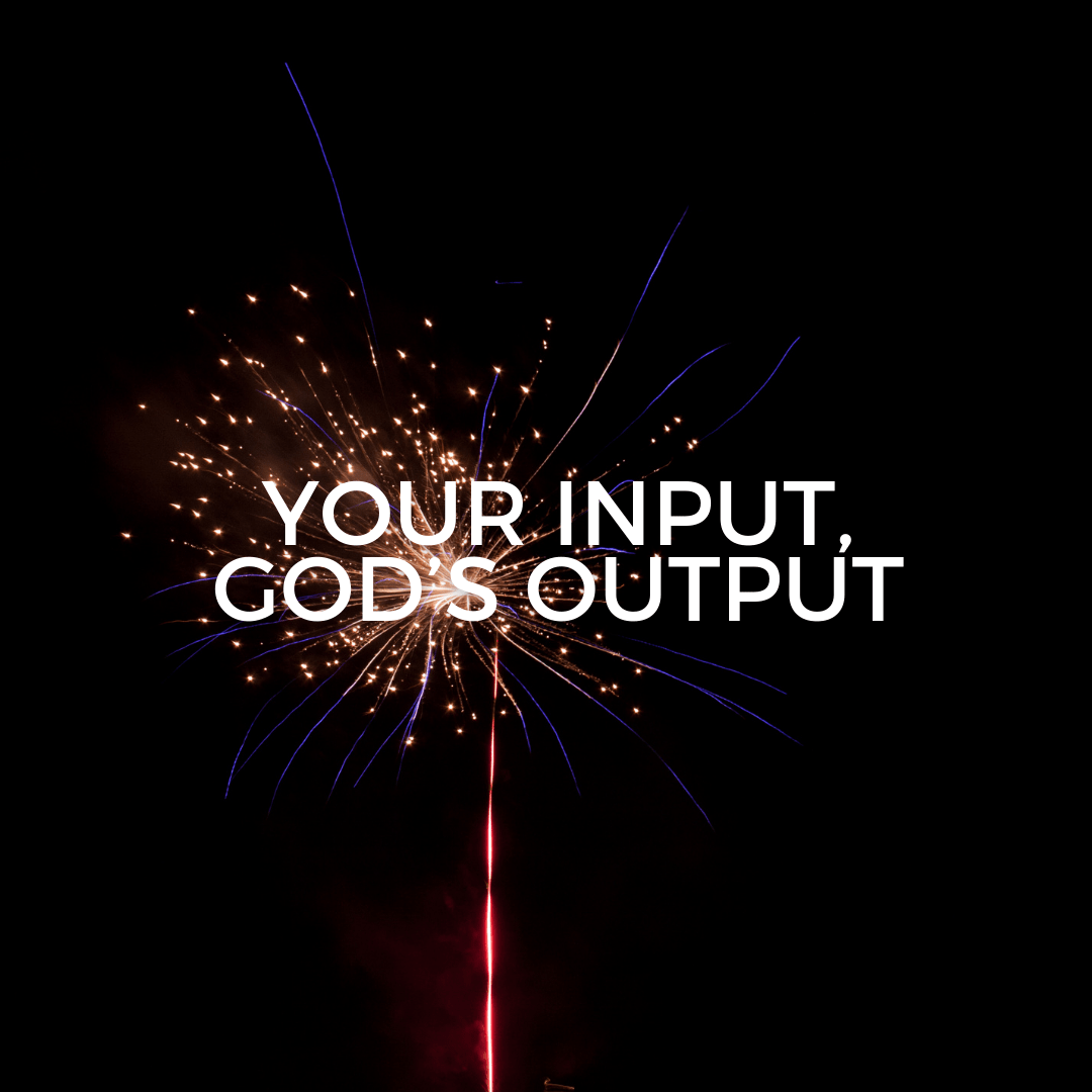 Your Input, God's Output (Sermon)