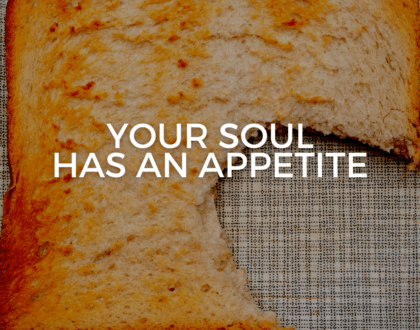 Your soul has an appetite (Sermon)