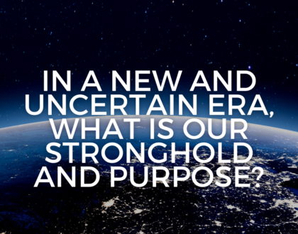 In a new and uncertain era, what is our stronghold and purpose? (Sermon)