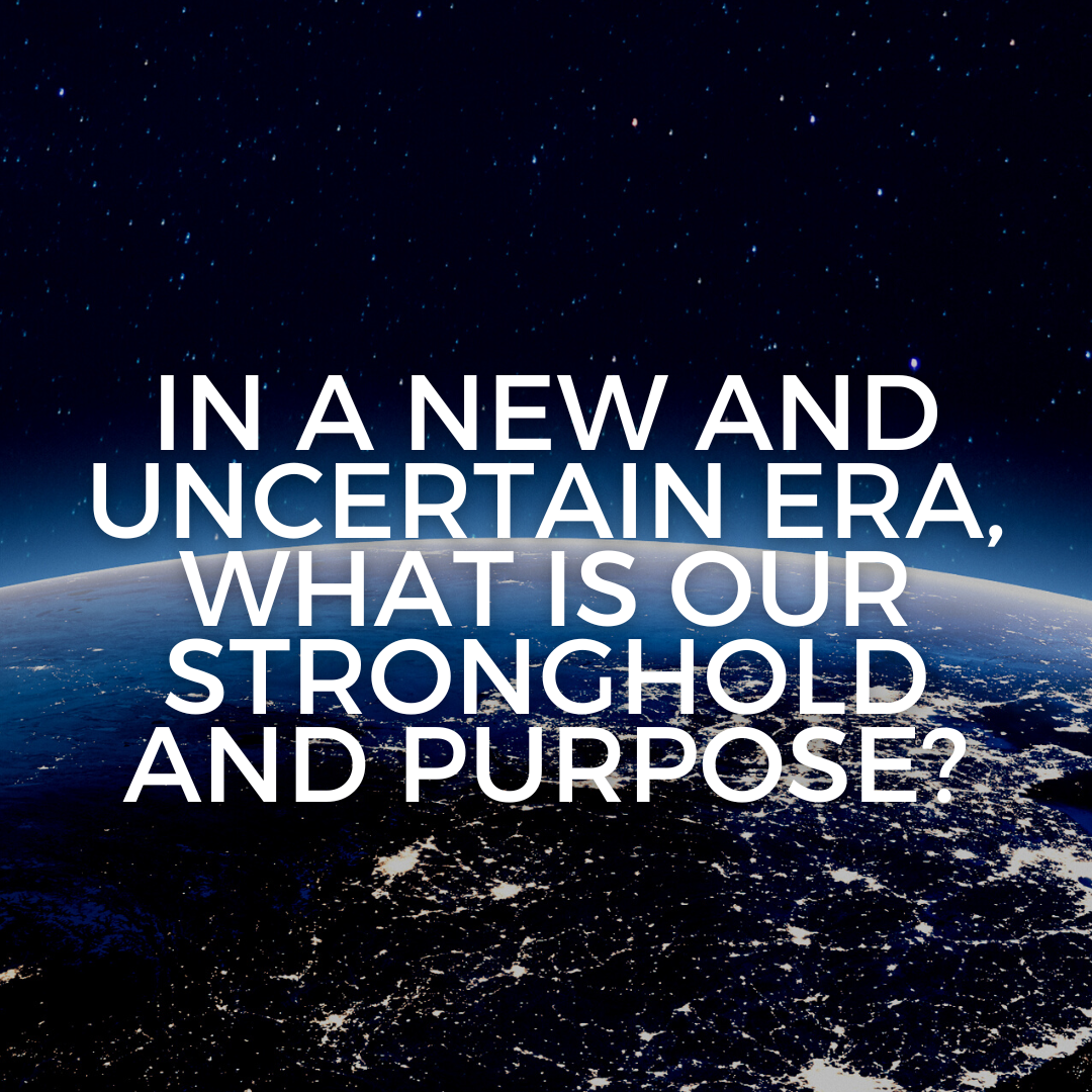 In a new and uncertain era, what is our stronghold and purpose? (Sermon)