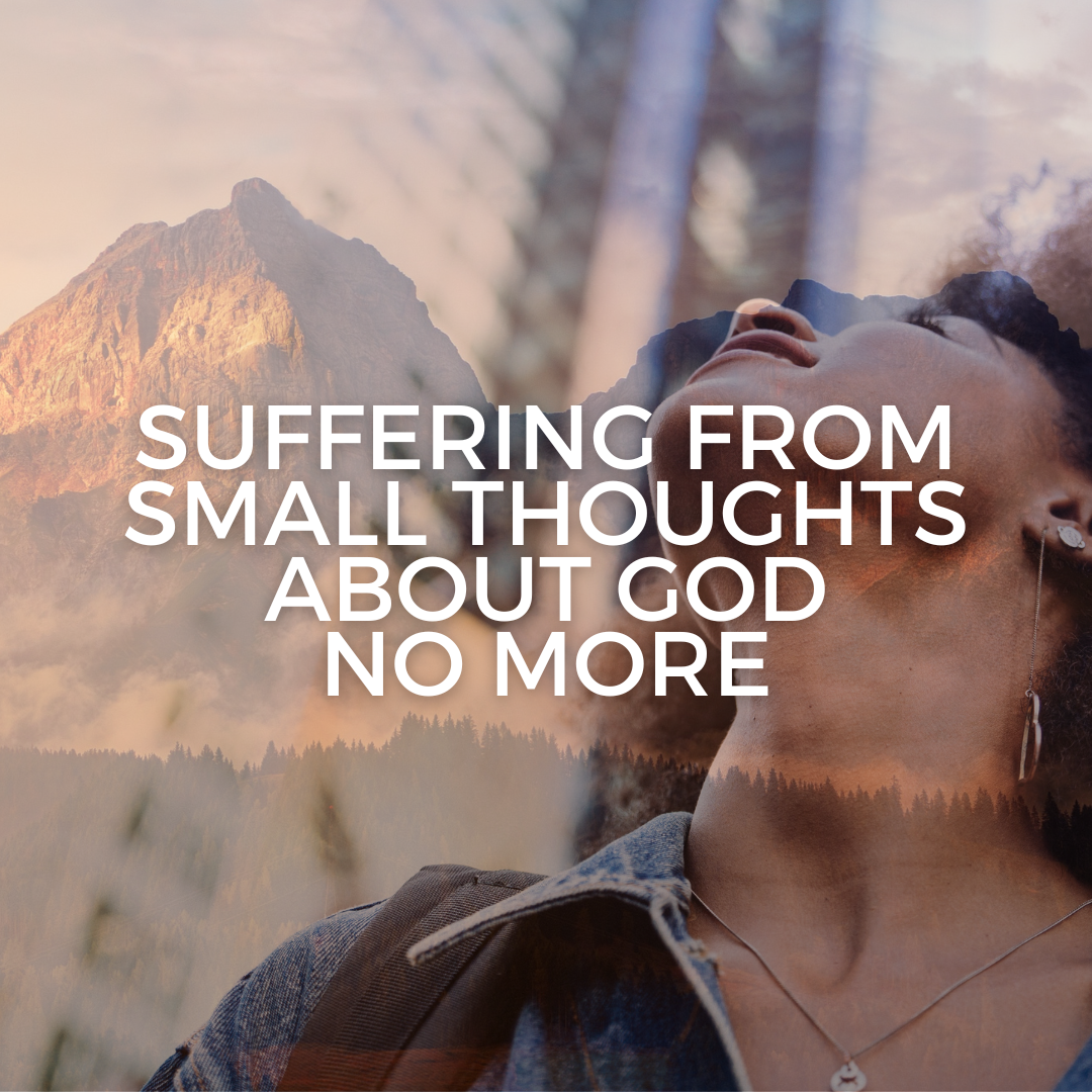 Suffering from small thoughts about God no more (Sermon)