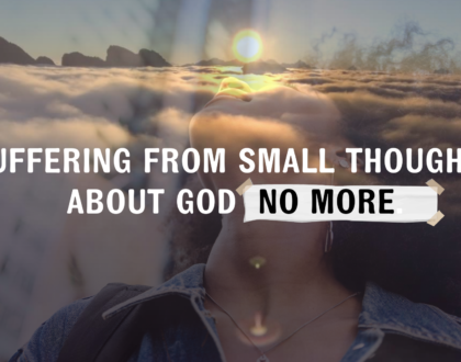 Suffering from small thoughts about God no more