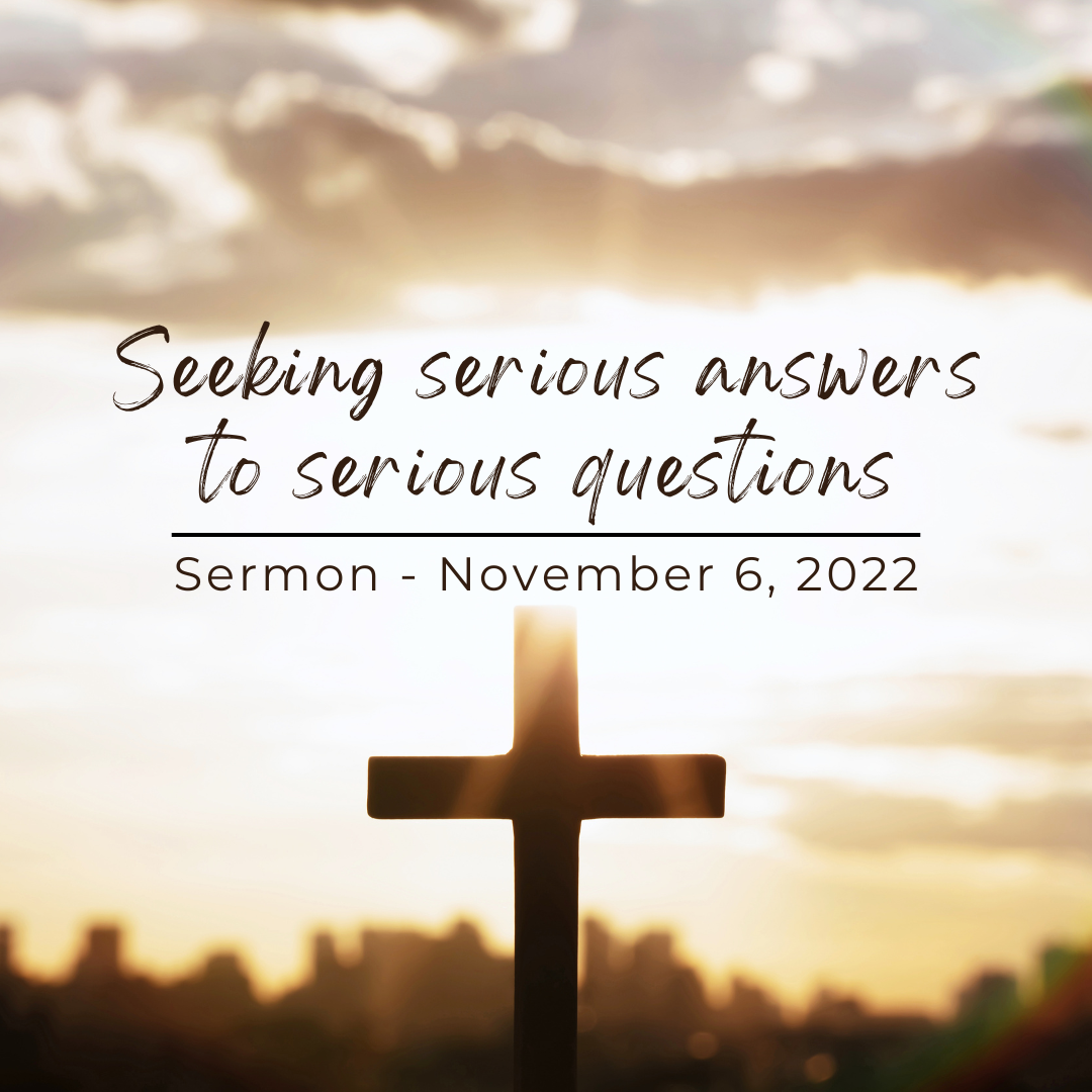 Seeking serious answers to serious questions - Sermon