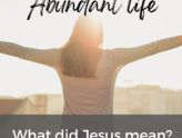 Jesus said He came to give us 'Abundant Life'. What did he mean?