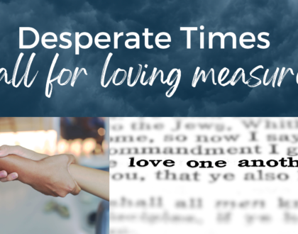 Desperate Times call for Loving Measures