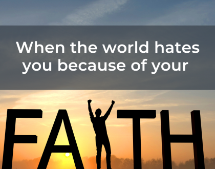 When the world hates you because of your faith