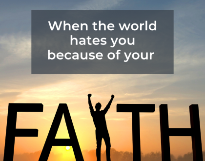 When the world hates you because of your faith (Sermon)