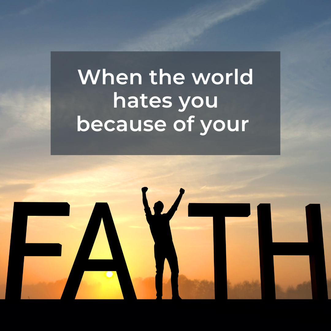 When the world hates you because of your faith (Sermon)