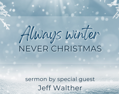 Always Winter, never Christmas (Sermon)