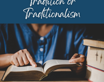 Tradition or Traditionalism? (Sermon)