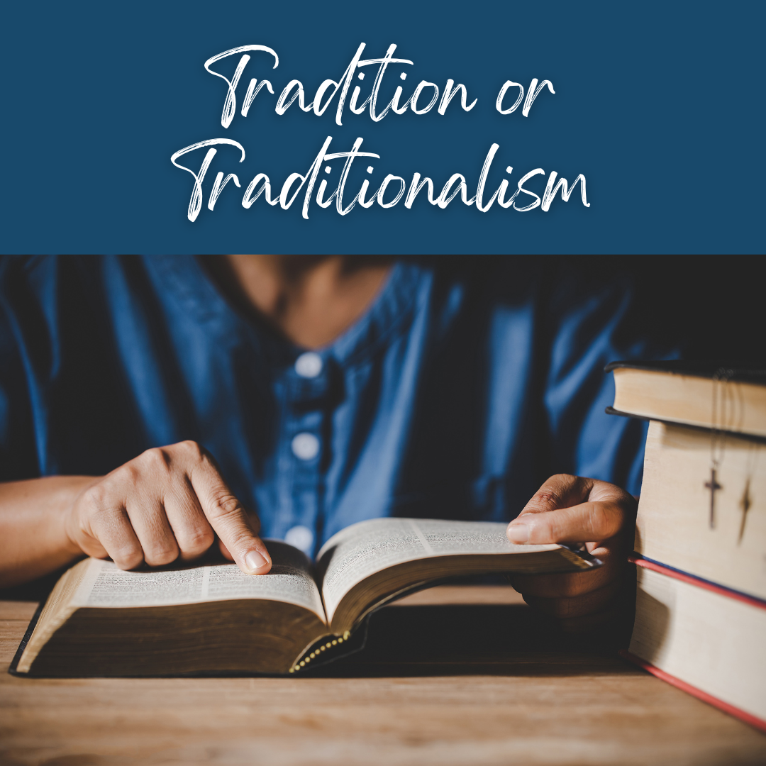 Tradition or Traditionalism? (Sermon)