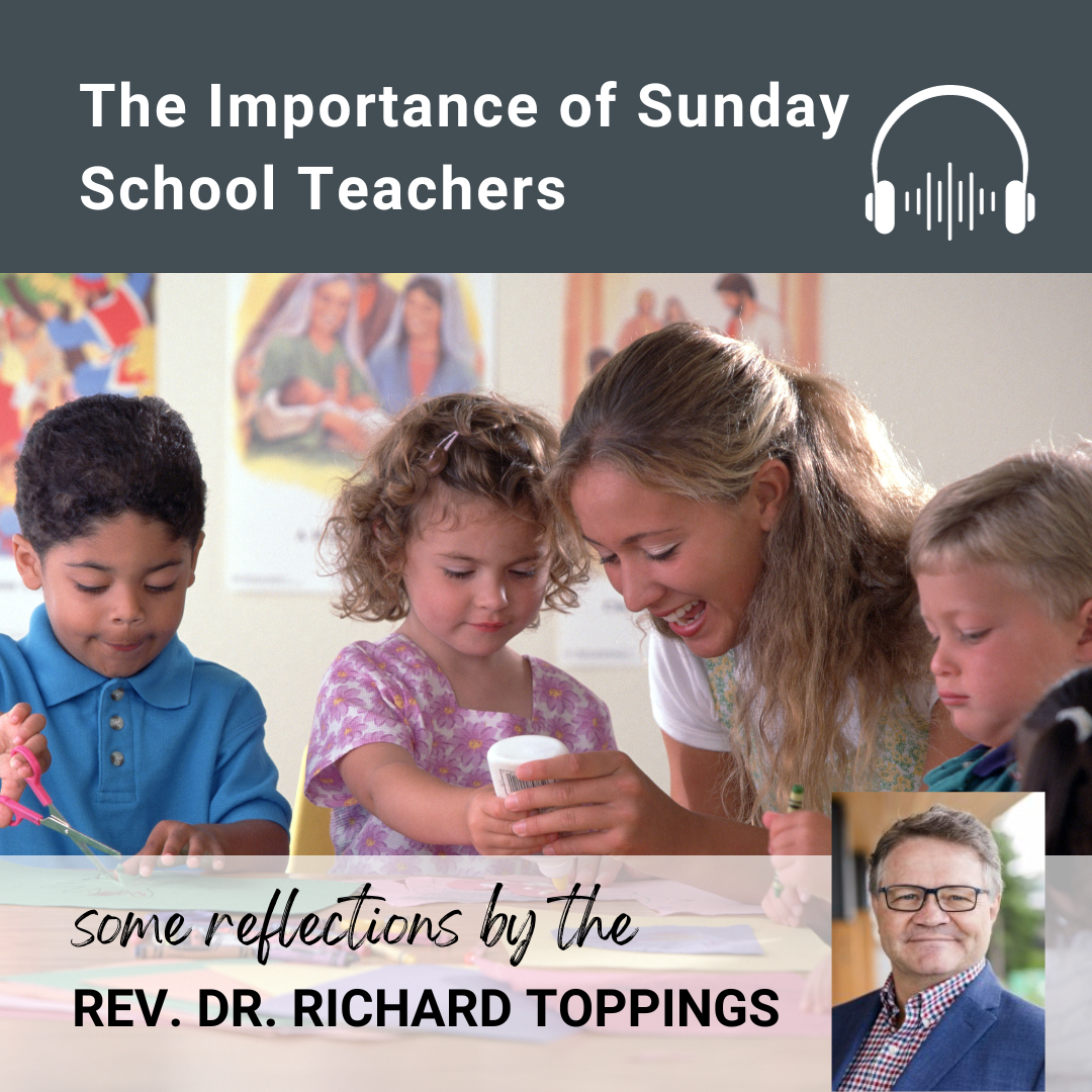 The Importance of Sunday School Teachers - Some reflections by the Rev. Dr. Richard Topping