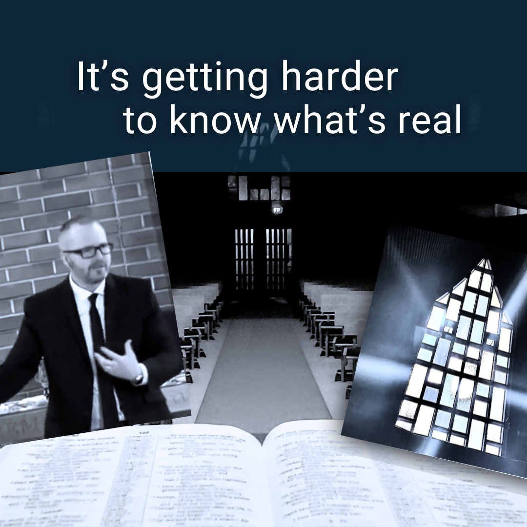 It's getting harder to know what's real (Sermon)