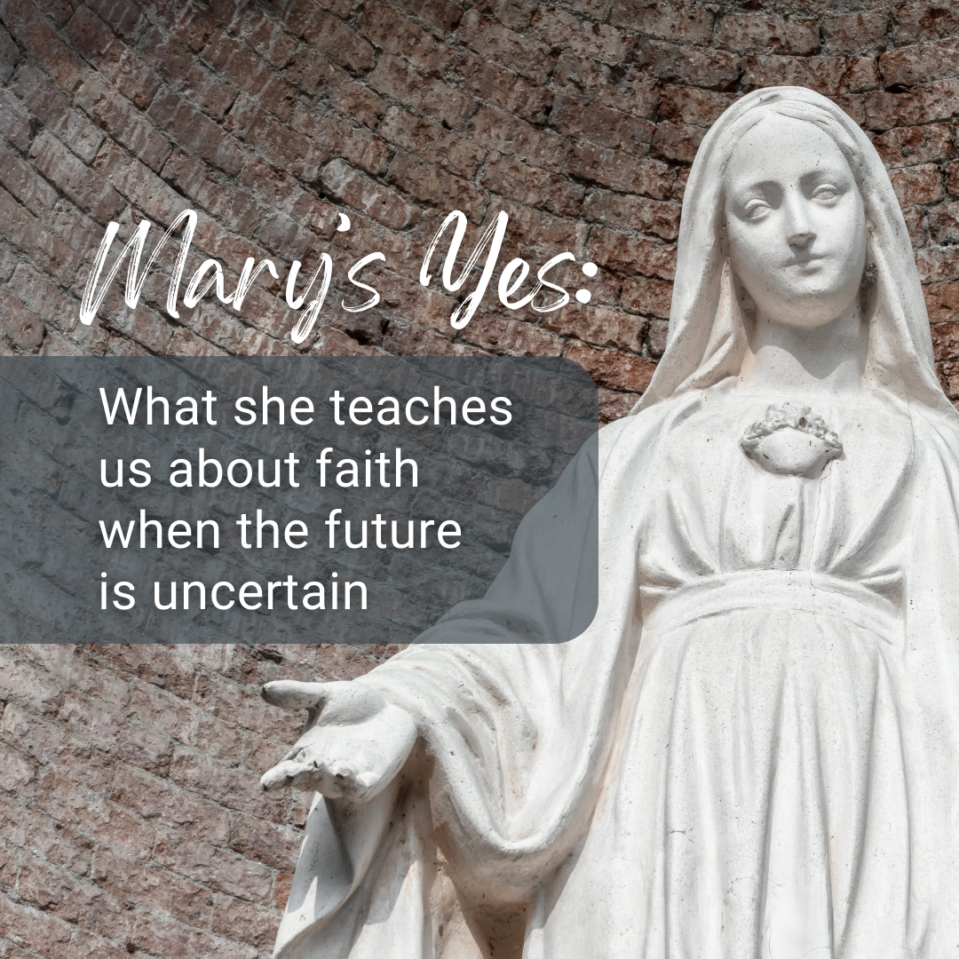 Mary's Yes: What she teaches us about faith when the future is uncertain (Sermon)
