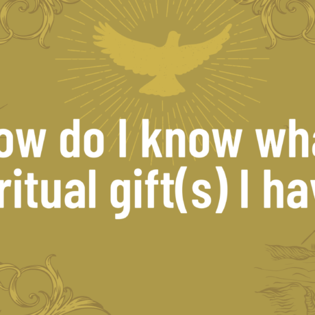 Spiritual Gifts 102: How do I know what gift(s) I have?