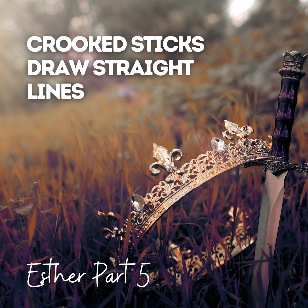 Crooked Sticks Draw Straight Lines - Esther, Part 5 (Sermon)