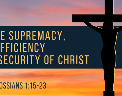 The Supremacy, Sufficiency and Security of Christ
