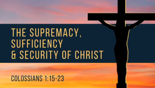 The Supremacy, Sufficiency and Security of Christ