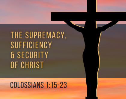 The Supremacy, Sufficiency and Security of Christ (Sermon)