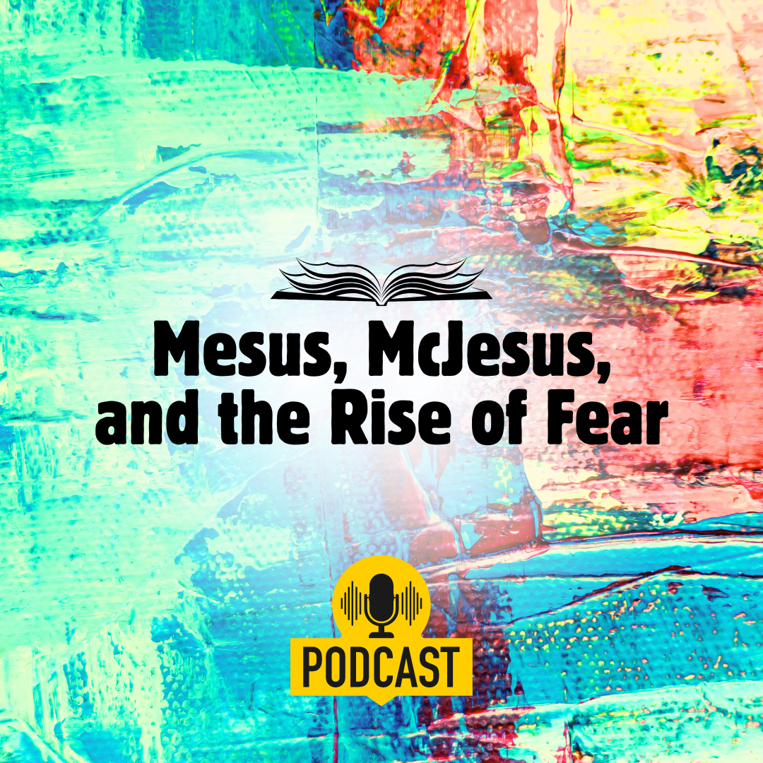 Mesus, McJesus, and the rise of Fear (Sermon)