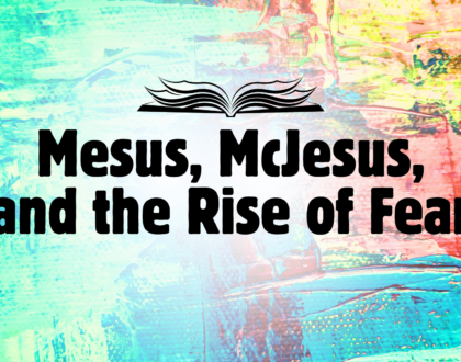 Mesus, McJesus, and the rise of Fear