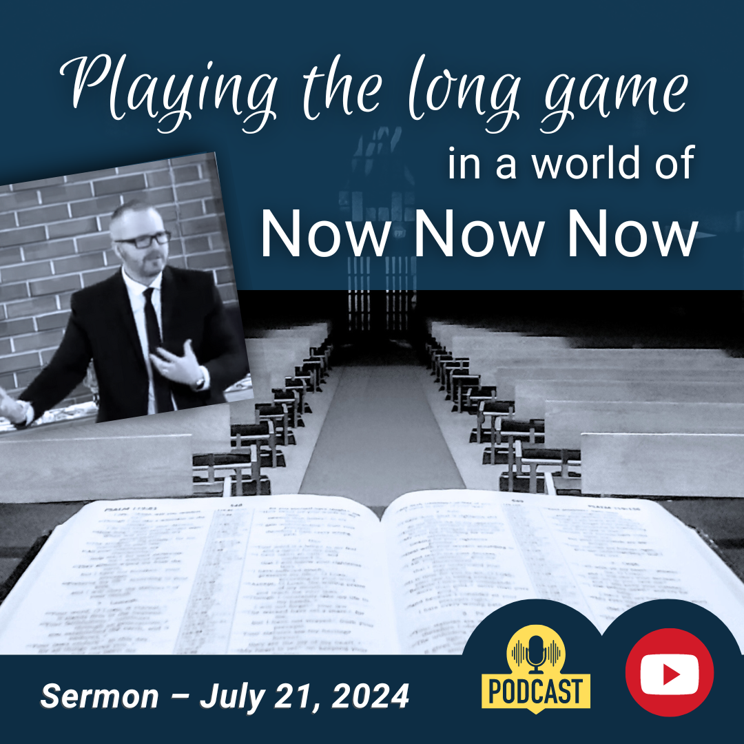 Playing the Long Game in a World of Now Now Now (Sermon)